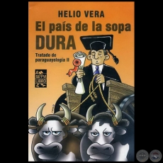 EL PAÍS DE LA SOPA DURA - Tratado de paraguayología II - Por HELIO VERA - Año 2010